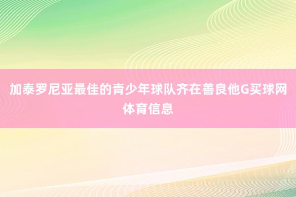 加泰罗尼亚最佳的青少年球队齐在善良他G买球网体育信息