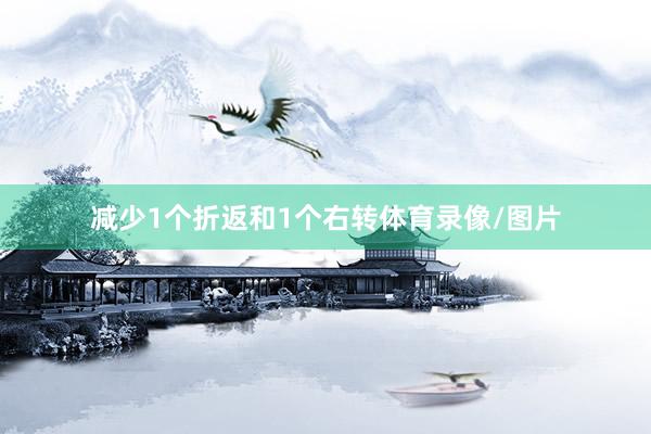 减少1个折返和1个右转体育录像/图片