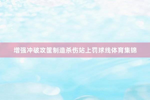 增强冲破攻筐制造杀伤站上罚球线体育集锦