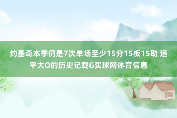 约基奇本季仍是7次单场至少15分15板15助 追平大O的历史记载G买球网体育信息