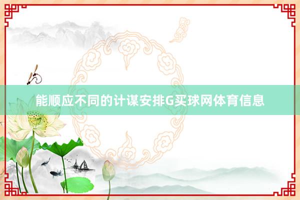 能顺应不同的计谋安排G买球网体育信息