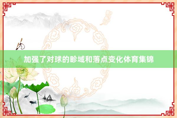 加强了对球的畛域和落点变化体育集锦