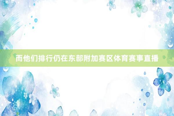 而他们排行仍在东部附加赛区体育赛事直播