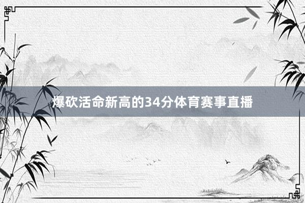 爆砍活命新高的34分体育赛事直播