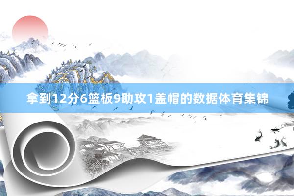 拿到12分6篮板9助攻1盖帽的数据体育集锦