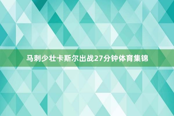 马刺少壮卡斯尔出战27分钟体育集锦