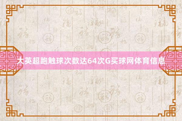 大英超跑触球次数达64次G买球网体育信息