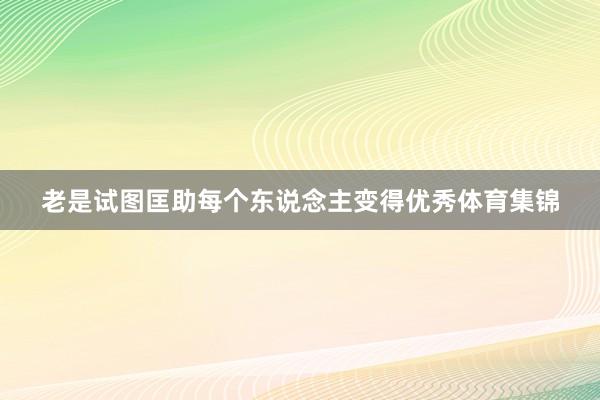 老是试图匡助每个东说念主变得优秀体育集锦