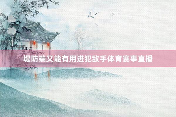 堤防端又能有用进犯敌手体育赛事直播
