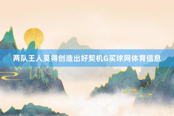 两队王人莫得创造出好契机G买球网体育信息