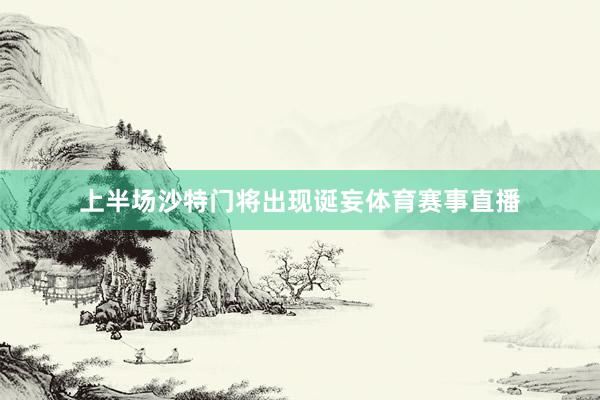 上半场沙特门将出现诞妄体育赛事直播