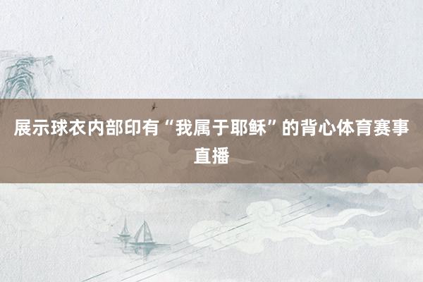 展示球衣内部印有“我属于耶稣”的背心体育赛事直播