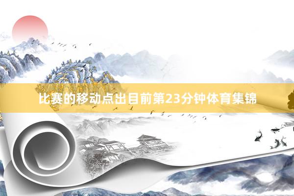 比赛的移动点出目前第23分钟体育集锦