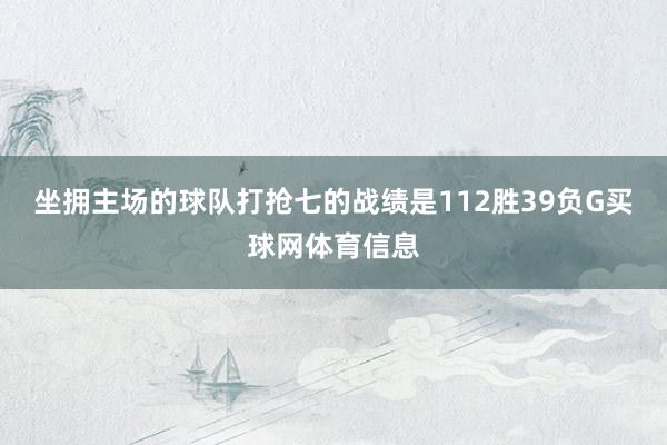 坐拥主场的球队打抢七的战绩是112胜39负G买球网体育信息