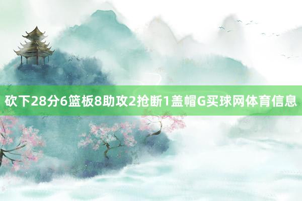 砍下28分6篮板8助攻2抢断1盖帽G买球网体育信息