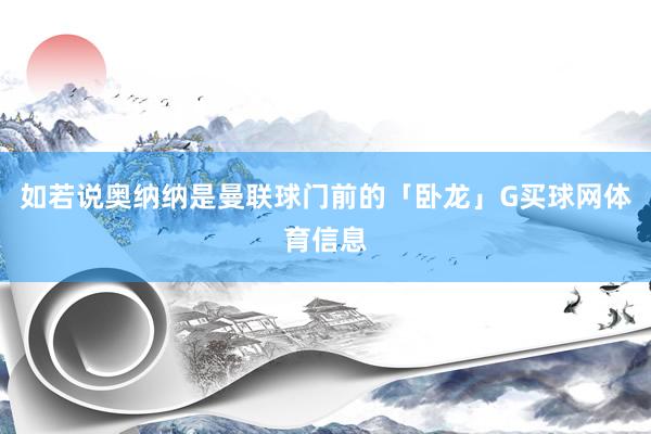 如若说奥纳纳是曼联球门前的「卧龙」G买球网体育信息