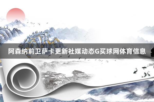 阿森纳前卫萨卡更新社媒动态G买球网体育信息