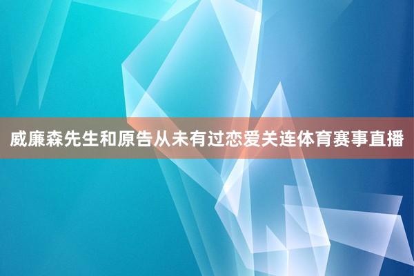 威廉森先生和原告从未有过恋爱关连体育赛事直播