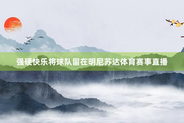 强硬快乐将球队留在明尼苏达体育赛事直播