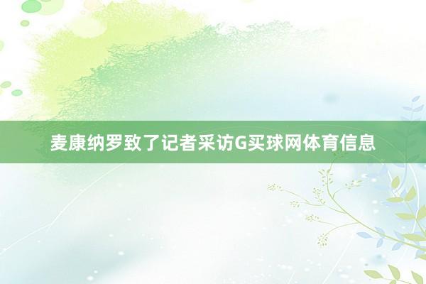 麦康纳罗致了记者采访G买球网体育信息