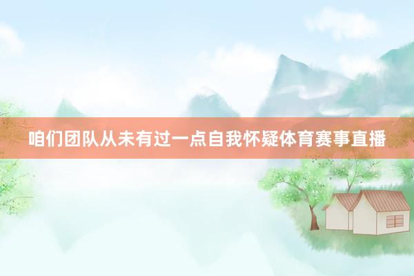 咱们团队从未有过一点自我怀疑体育赛事直播