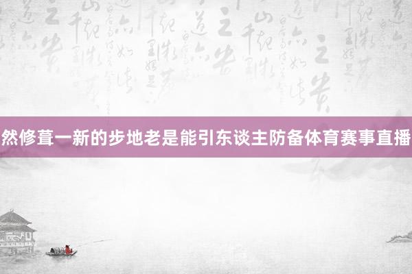 然修葺一新的步地老是能引东谈主防备体育赛事直播