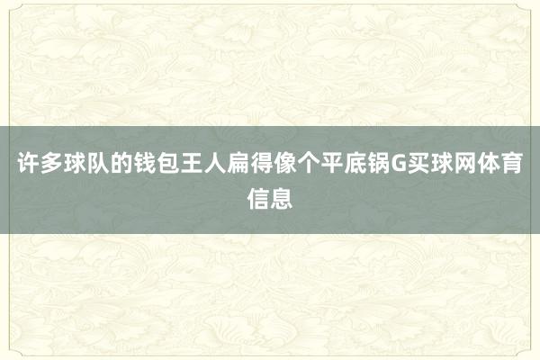 许多球队的钱包王人扁得像个平底锅G买球网体育信息