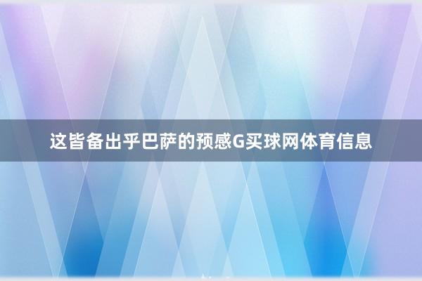 这皆备出乎巴萨的预感G买球网体育信息