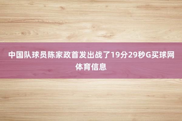 中国队球员陈家政首发出战了19分29秒G买球网体育信息