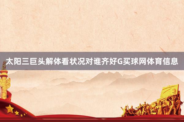太阳三巨头解体看状况对谁齐好G买球网体育信息
