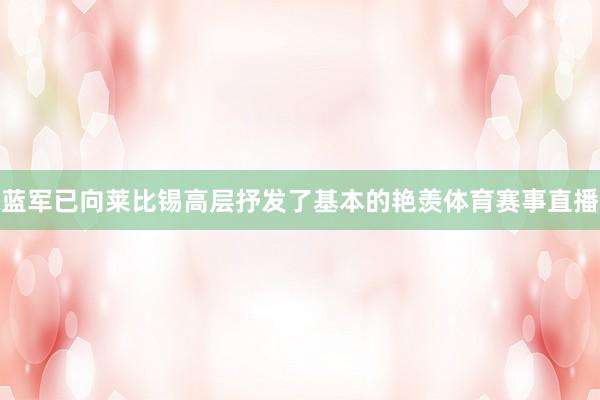 蓝军已向莱比锡高层抒发了基本的艳羡体育赛事直播