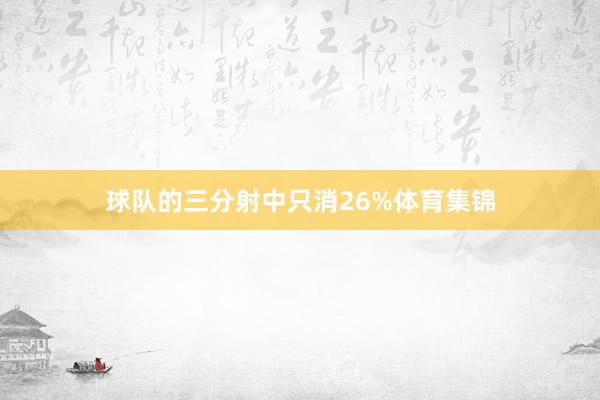球队的三分射中只消26%体育集锦