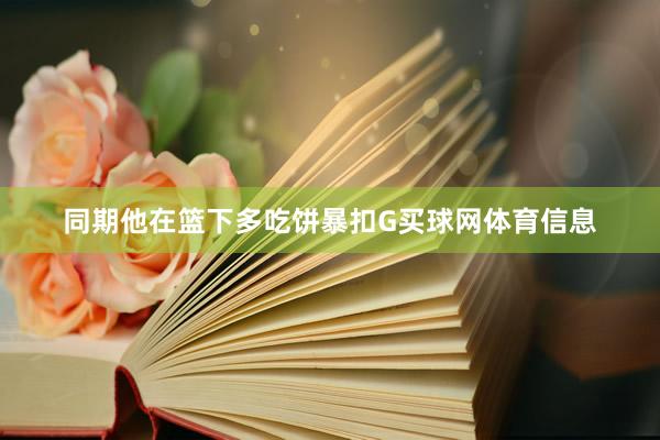 同期他在篮下多吃饼暴扣G买球网体育信息