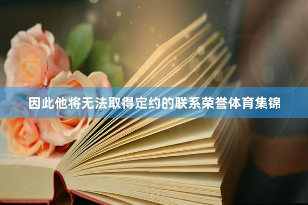 因此他将无法取得定约的联系荣誉体育集锦