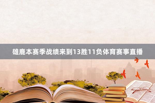 雄鹿本赛季战绩来到13胜11负体育赛事直播
