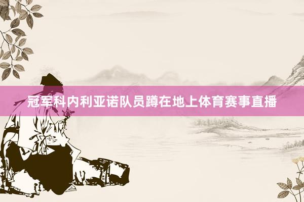 冠军科内利亚诺队员蹲在地上体育赛事直播