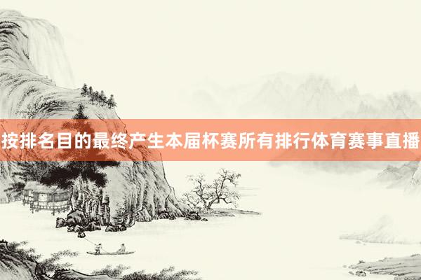 按排名目的最终产生本届杯赛所有排行体育赛事直播
