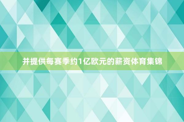 并提供每赛季约1亿欧元的薪资体育集锦