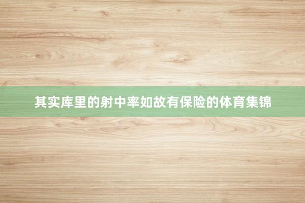 其实库里的射中率如故有保险的体育集锦