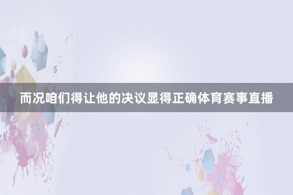 而况咱们得让他的决议显得正确体育赛事直播