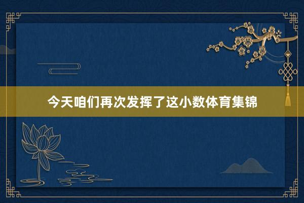 今天咱们再次发挥了这小数体育集锦