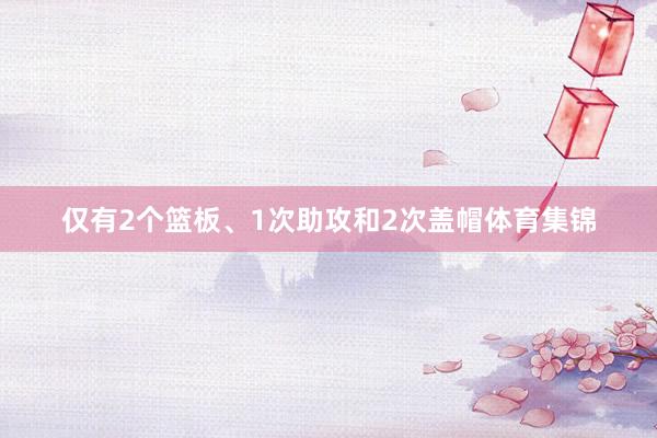 仅有2个篮板、1次助攻和2次盖帽体育集锦