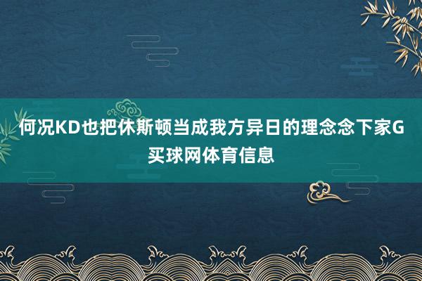 何况KD也把休斯顿当成我方异日的理念念下家G买球网体育信息