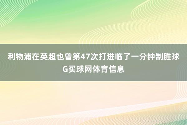 利物浦在英超也曾第47次打进临了一分钟制胜球G买球网体育信息