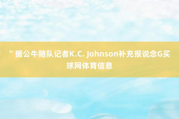 ”据公牛随队记者K.C. Johnson补充报说念G买球网体育信息