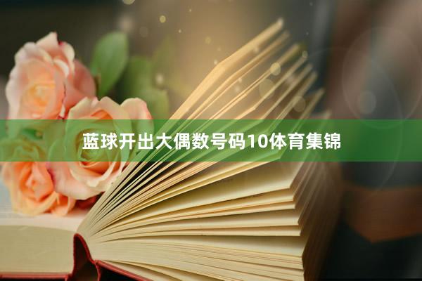 蓝球开出大偶数号码10体育集锦