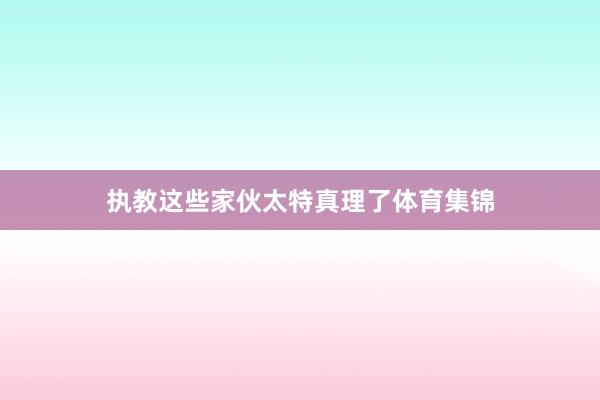 执教这些家伙太特真理了体育集锦