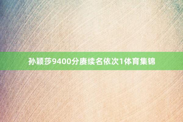 孙颖莎9400分赓续名依次1体育集锦